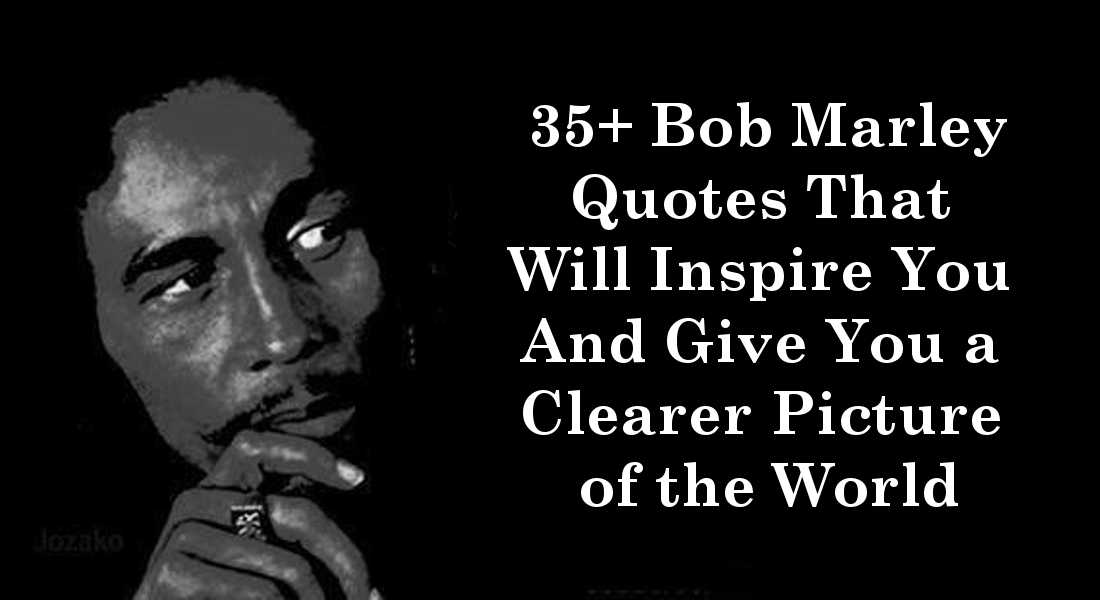 35 Bob Marley Quotes That Will Inspire You And Give You a Clearer Picture of the World